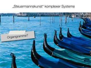 „Steuermannskunst“ komplexer Systeme




            e?
Organigramm
 