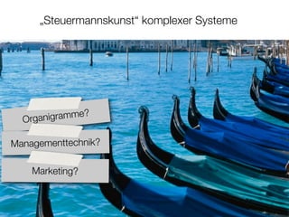 „Steuermannskunst“ komplexer Systeme




              e?
  Organigramm

Managementtechnik?

    Marketing?
 