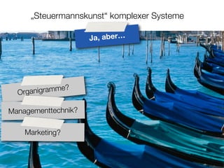 „Steuermannskunst“ komplexer Systeme

                     Ja, aber…




              e?
  Organigramm

Managementtechnik?

    Marketing?
 
