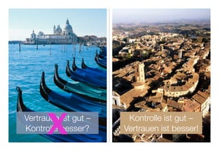 x
Vertrauen ist gut –
Kontrolle besser?
                       Kontrolle ist gut –
                      Vertrauen ist besser!
 