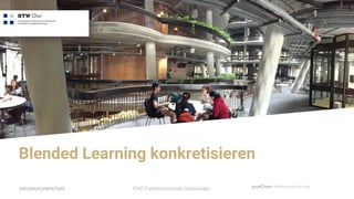 FHO Fachhochschule Ostschweiz
Blended Learning konkretisieren
 