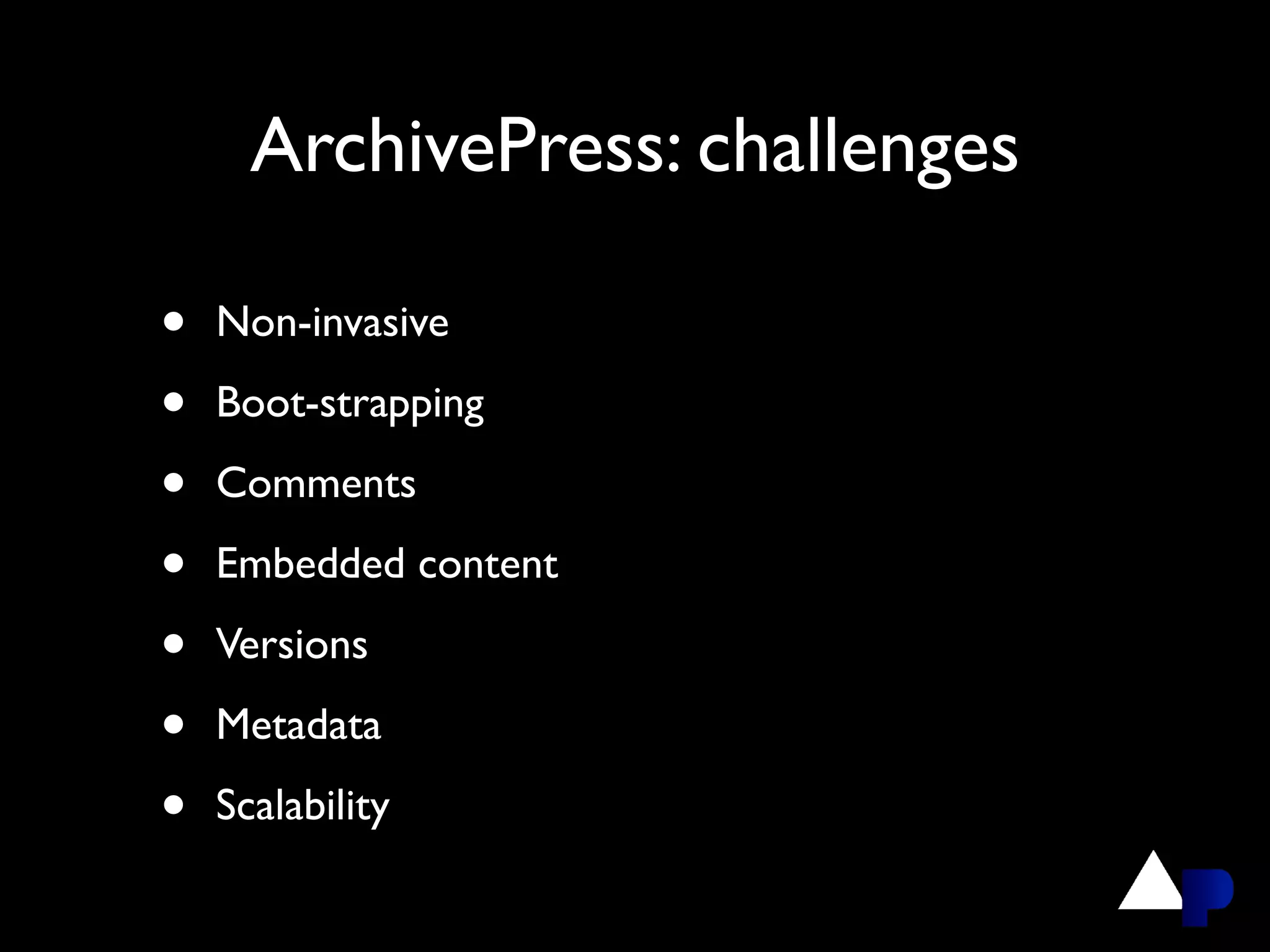 ArchivePress: challenges

•   Non-invasive

•   Boot-strapping

•   Comments

•   Embedded content

•   Versions

•   Metadata

•   Scalability
 