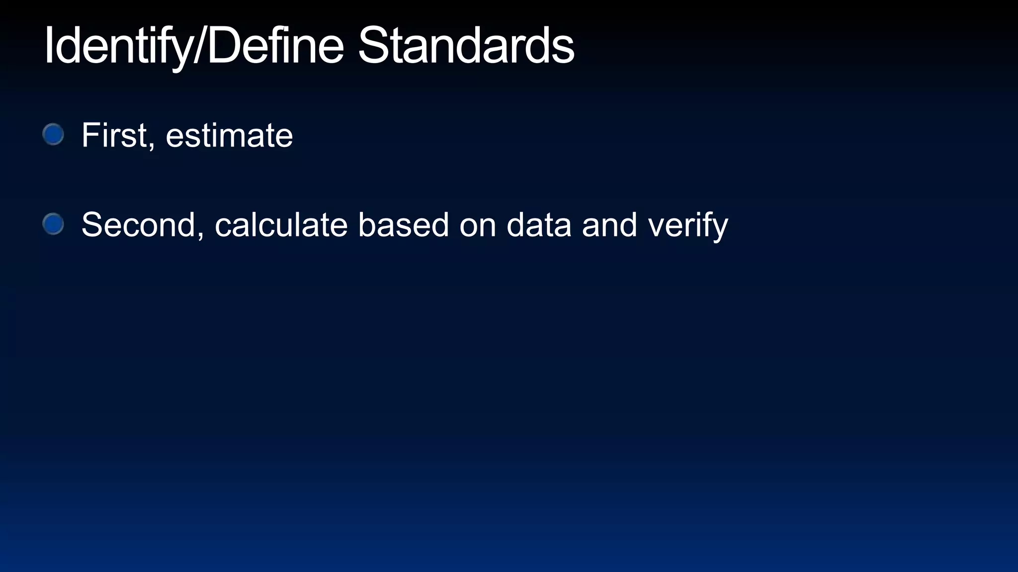 Identify/Define StandardsFirst, estimateSecond, calculate based on data and verify