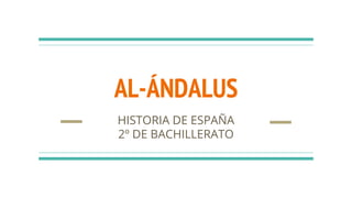 AL-ÁNDALUS
HISTORIA DE ESPAÑA
2º DE BACHILLERATO
 