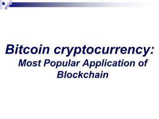 Bitcoin cryptocurrency:
Most Popular Application of
Blockchain
 