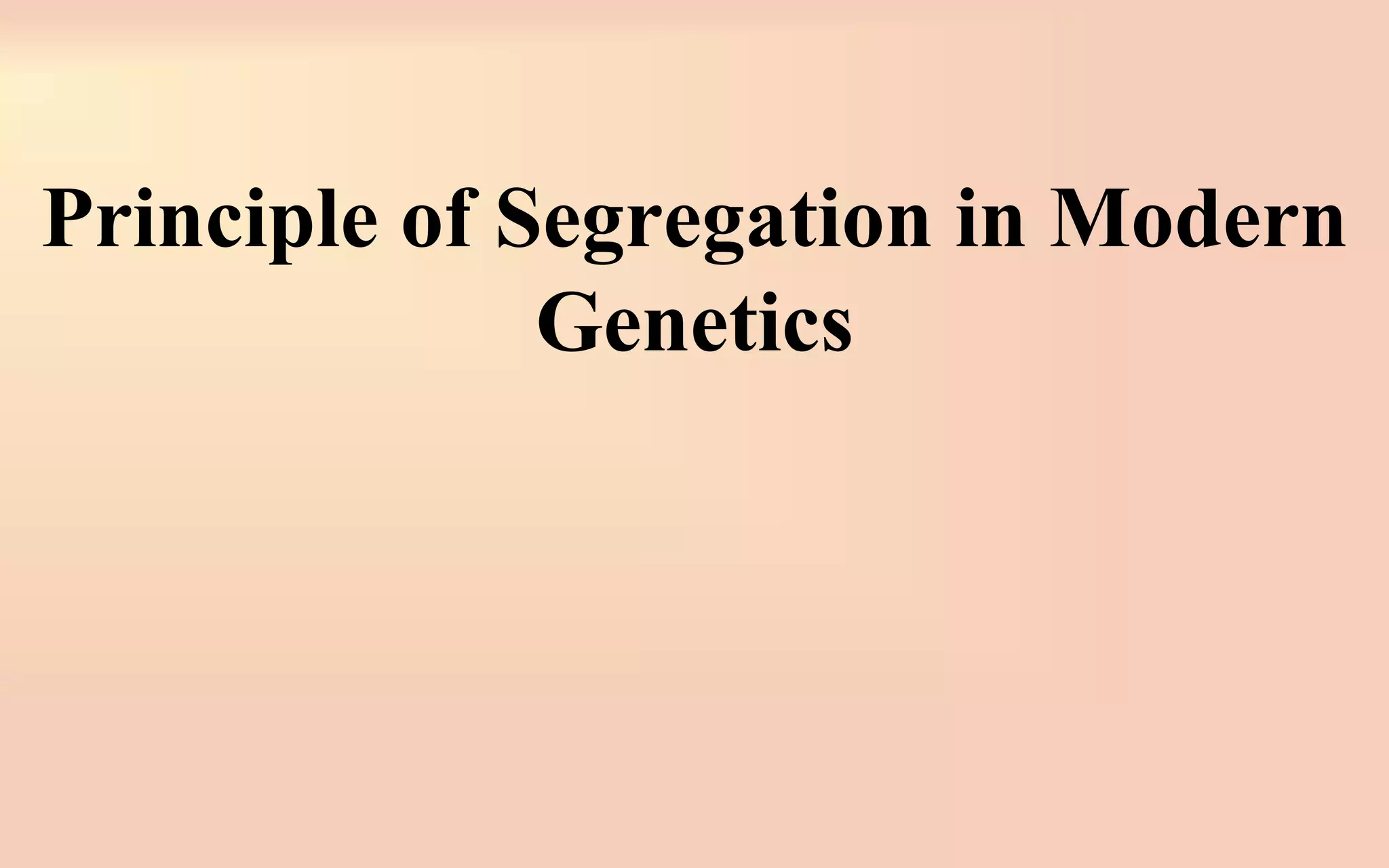 Principle of Segregation in Modern
Genetics
 