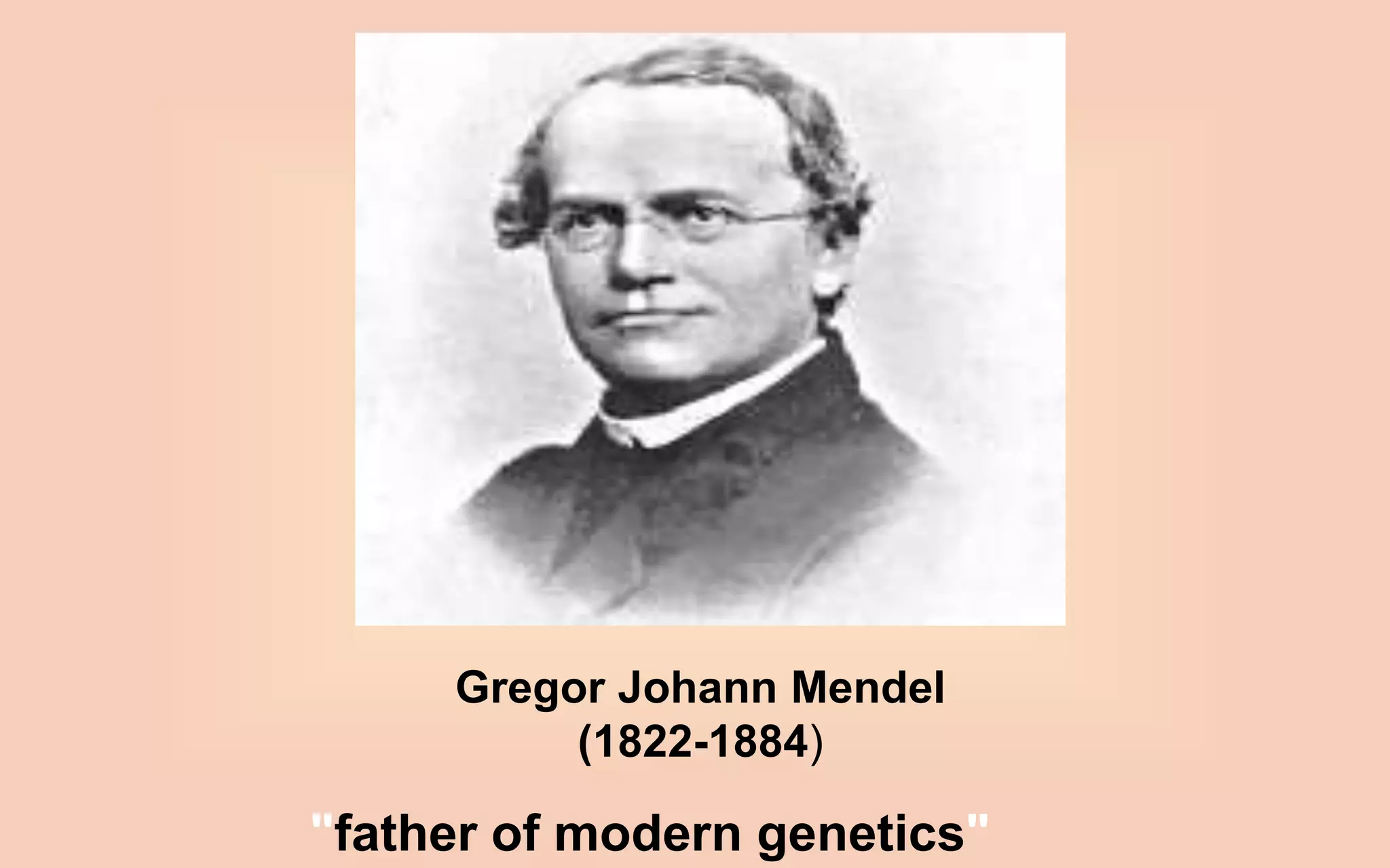 Gregor Johann Mendel
(1822-1884)
"father of modern genetics"
 