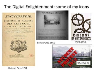 The Digital Enlightenment: some of my icons
Diderot, Paris, 1751
Berkeley, US, 1966 Paris, 1968
UK, 1969-73
 