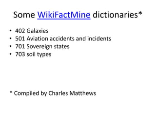 Some WikiFactMine dictionaries*
• 402 Galaxies
• 501 Aviation accidents and incidents
• 701 Sovereign states
• 703 soil types
* Compiled by Charles Matthews
 