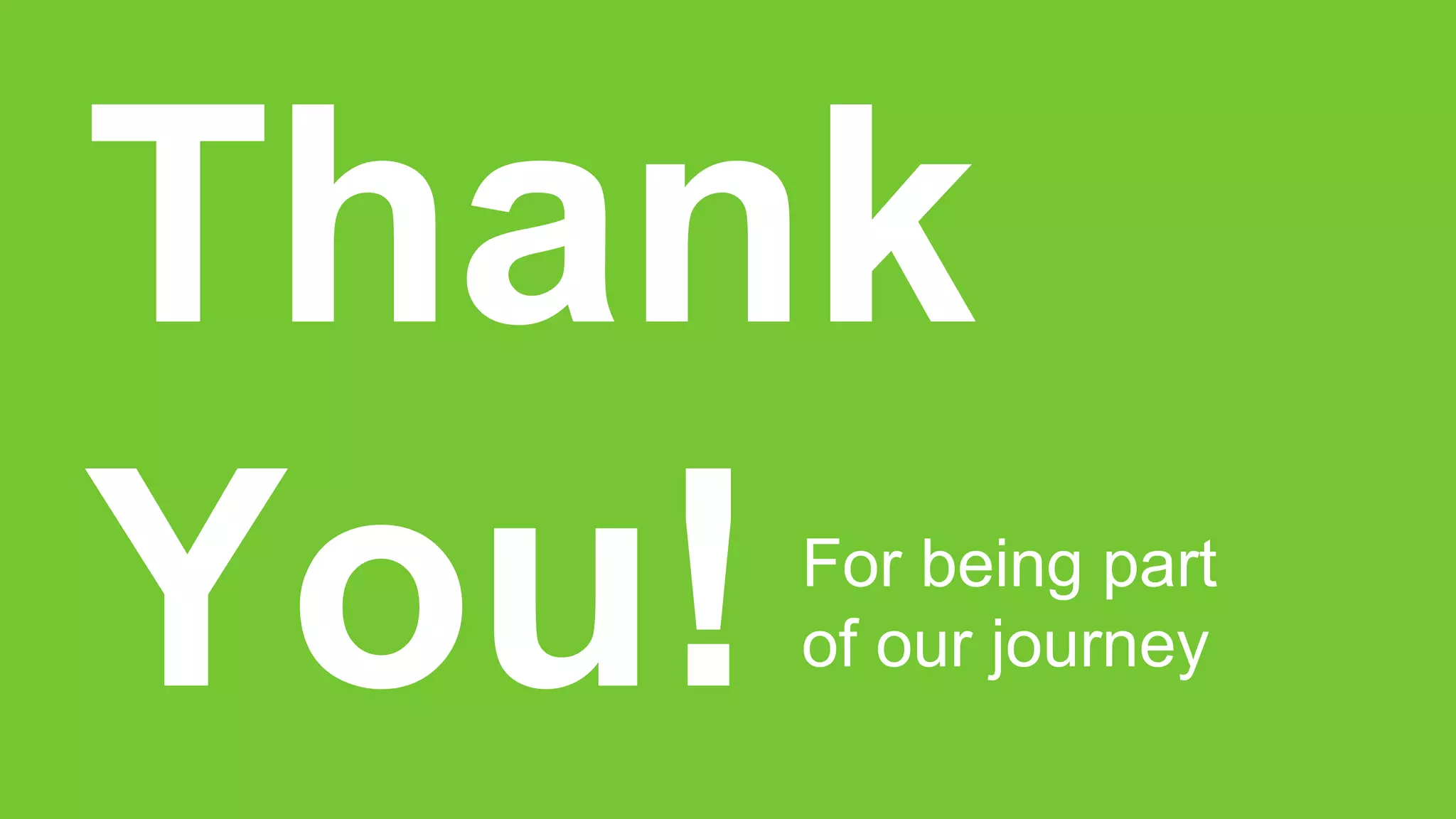 Thank
You!For being part
of our journey
 