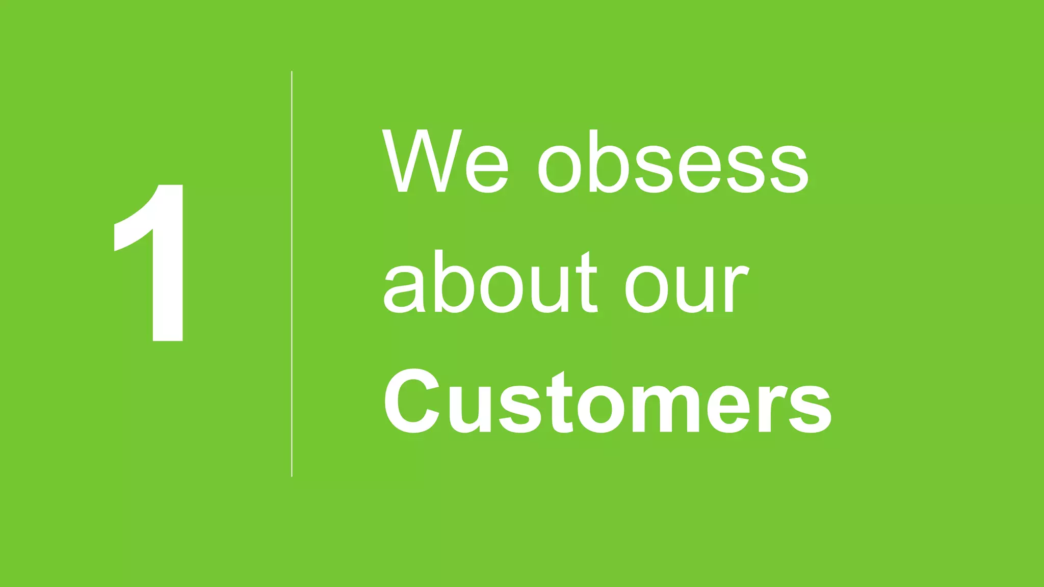 1
We obsess
about our
Customers
 