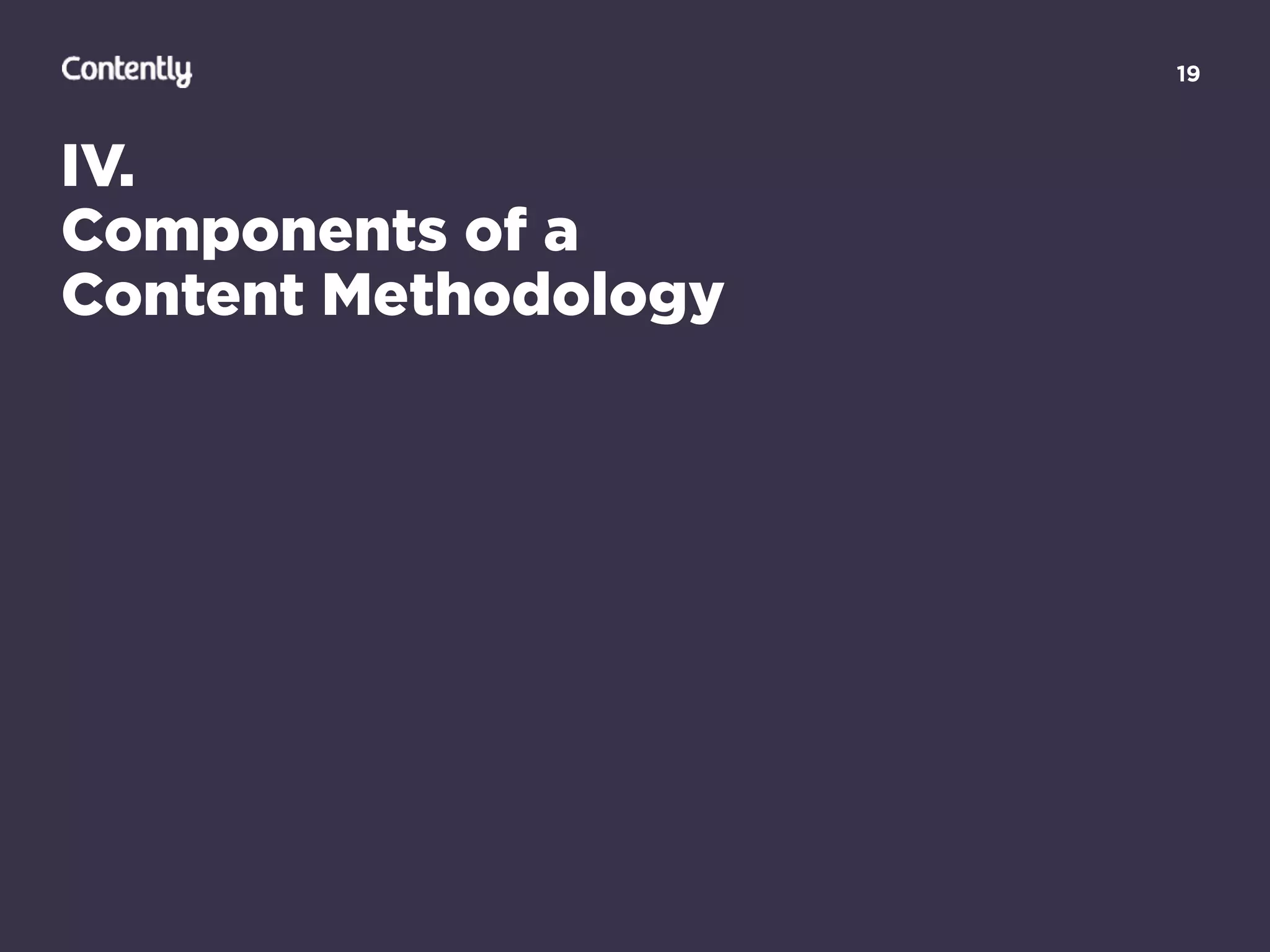 19
IV.
Components of a  
Content Methodology
 