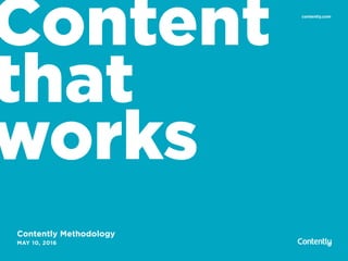 Content
that
works
Contently Methodology
MAY 10, 2016
contently.com
 