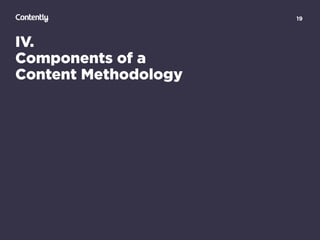 19
IV.
Components of a  
Content Methodology
 