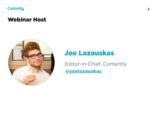 2
Webinar Host
Editor-in-Chief, Contently
@joelazauskas
Joe Lazauskas
 