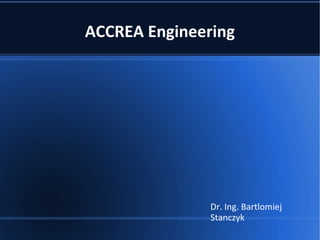 ACCREA Engineering Dr. Ing. Bartlomiej Stanczyk 