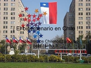 ¡ El bicentenario en Chile ! ¿Y Nosotros los Chilenos como lo celebramos ? 