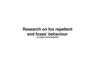 Research on fox repellent
and foxes’ behaviour
in urban environments

 