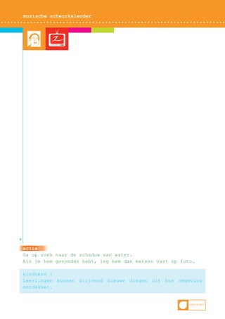 muzische scheurkalender

>

actie:
Ga op zoek naar de schaduw van water.
Als je hem gevonden hebt, leg hem dan meteen vast op foto.
eindterm :
Leerlingen kunnen blijvend nieuwe dingen uit hun omgeving
ontdekken.

 
