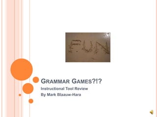 GRAMMAR GAMES?!?
Instructional Tool Review
By Mark Blaauw-Hara
 