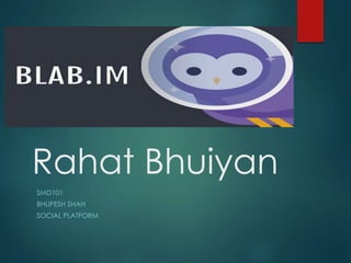 Rahat Bhuiyan
SMD101
BHUPESH SHAH
SOCIAL PLATFORM
 