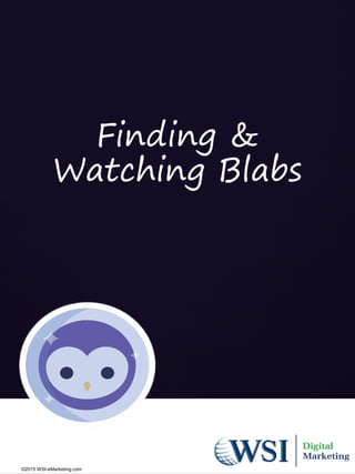 Finding &
Watching Blabs
©2015 WSI-eMarketing.com
 