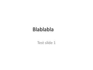 Blablabla

  Test slide 1
 