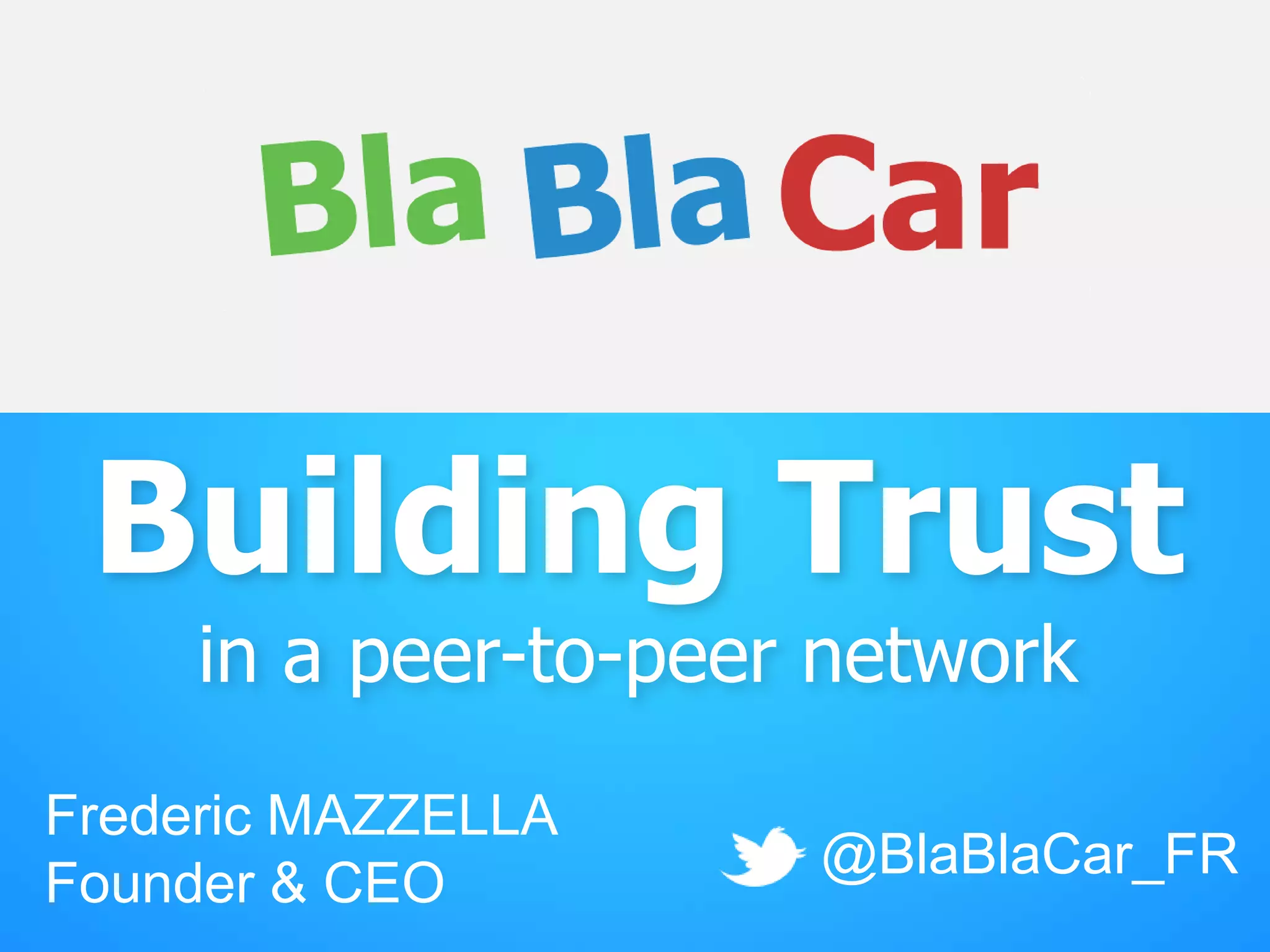 Building Trust
in a peer-to-peer network
Frederic MAZZELLA
Founder & CEO
@BlaBlaCar_FR
