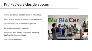 IV / Facteurs clés de succès
Profite des crises économiques et naturelles.
Elle s’adapte aux échecs et en ressort plus fort .
Orienté client : La confiance en priorité.
Un business model novateur.
Montre les avis clients / Prend un discours
écologiste et économique.
Site internet attrayant.
 