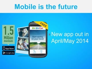 Mobile is the future
New app out in
April/May 2014
 