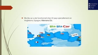  Bla bla car a ete functionnel chez 22 pays speciallement en
Angleterre, Espagne, Allemane Etc.
 