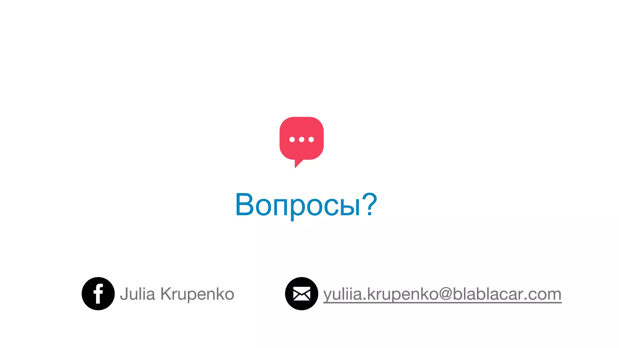 Вопросы?
Julia Krupenko yuliia.krupenko@blablacar.com
 