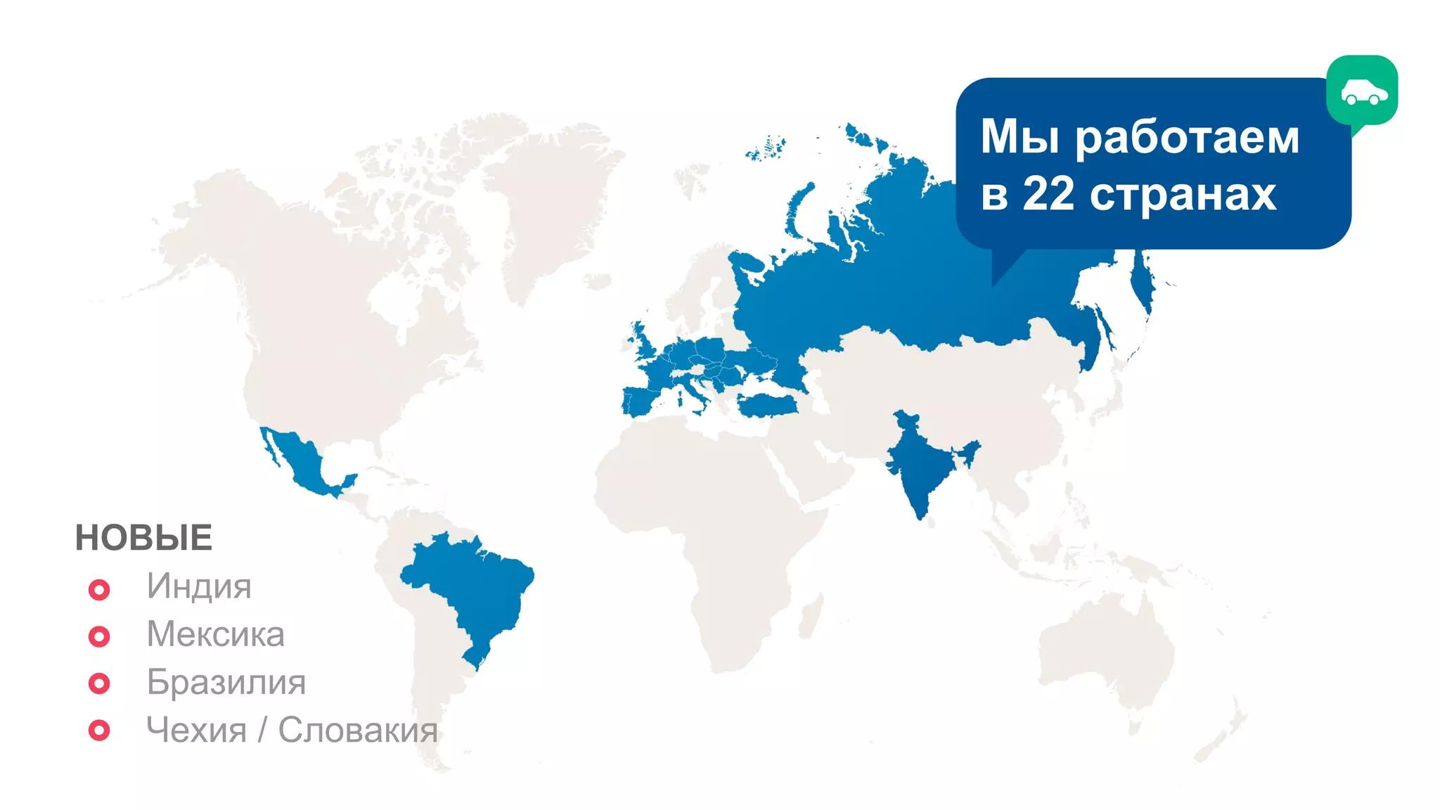 НОВЫЕ
● Индия
● Мексика
● Бразилия
● Чехия / Словакия
Мы работаем
в 22 странах
 