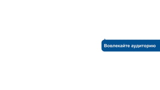 Вовлекайте аудиторию
 
