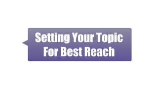 Setting Your Topic
For Best Reach
 