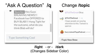“Ask A Question” /q Change /topic
/light - or - /dark
(Changes Sidebar Color)
 