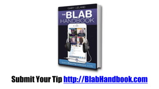 Submit Your Tip http://BlabHandbook.com
 