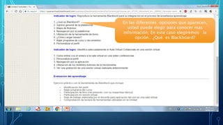 En las diferentes opciones que aparecen,
usted puede elegir para conocer mas
información; En este caso elegiremos la
opción…¿Qué es Blackboard?
 