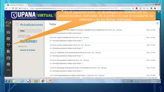 En el siguiente icono se desplegara un ventana con las
actualizaciones realizadas de acuerdo a lo que el estudiante ha
realizado y en las fechas realizadas.
 