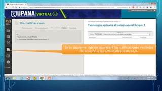 En la siguiente opción aparecerá las calificaciones recibidas
de acuerdo a las actividades realizadas.
 