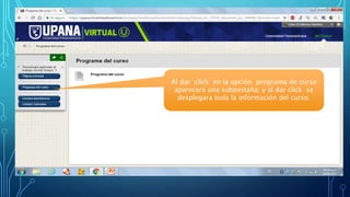 Al dar click en la opción programa de curso
aparecerá una subpestaña; y al dar click se
desplegara toda la información del curso.
 
