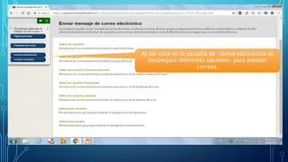 Al dar click en la pestaña de correo electrónico se
desplegara diferentes opciones para mandar
correos.
 
