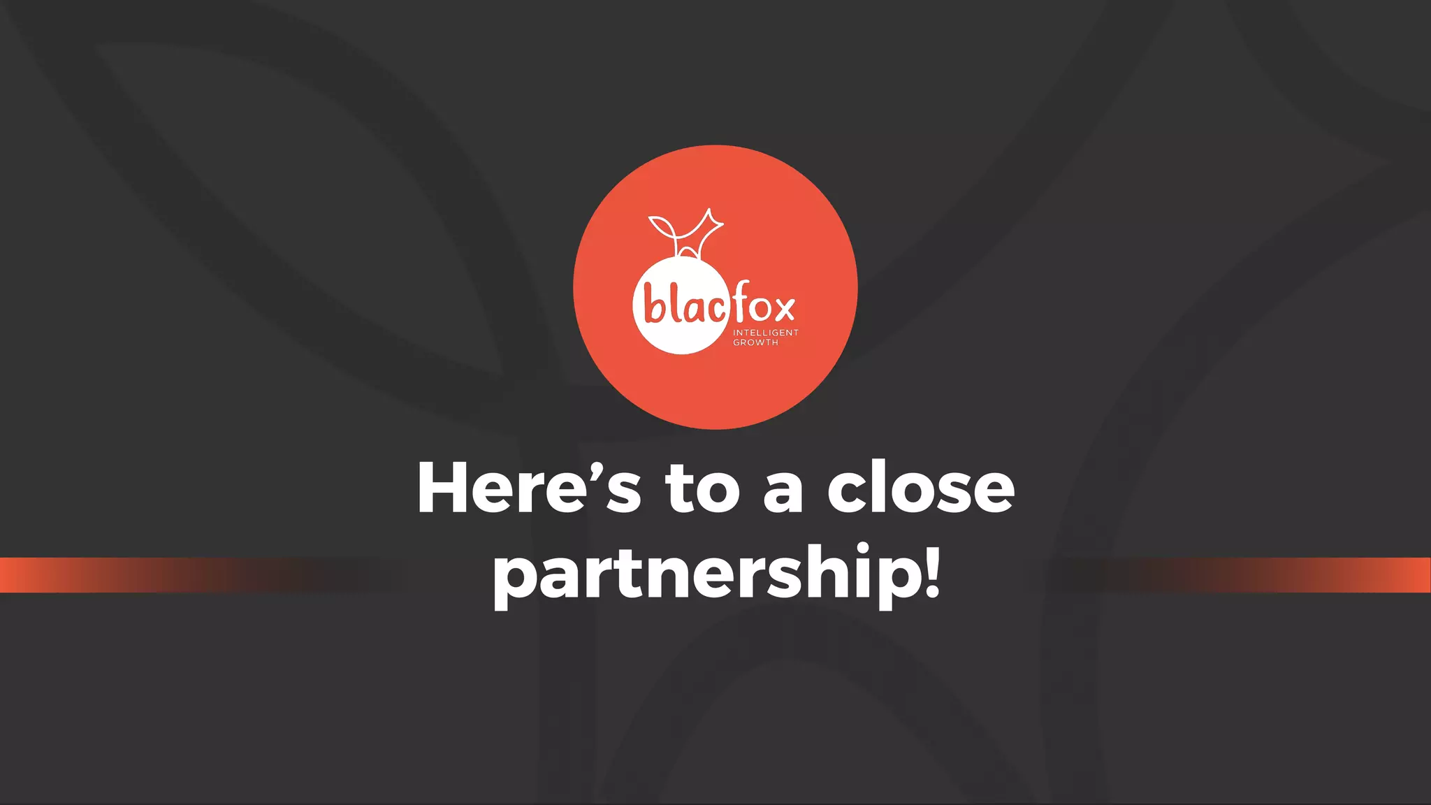 10
Here’s to a close
partnership!
 