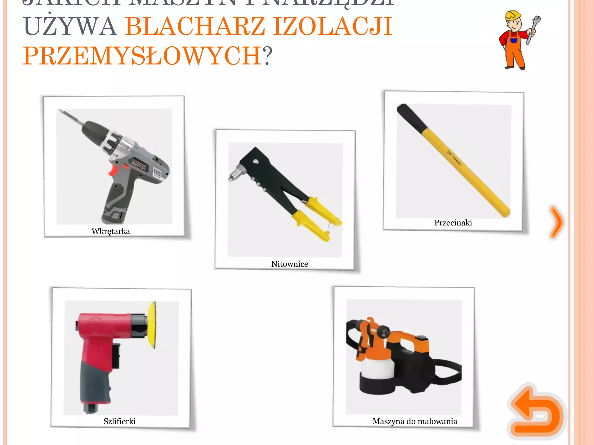 JAKICH MASZYN I NARZĘDZI
UŻYWA BLACHARZ IZOLACJI
PRZEMYSŁOWYCH?
Wkrętarka
Nitownice
Przecinaki
Szlifierki Maszyna do malowania
 