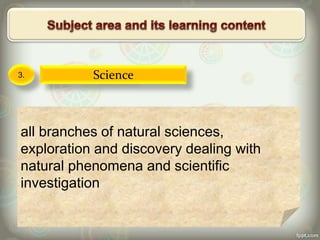 3. Science
all branches of natural sciences,
exploration and discovery dealing with
natural phenomena and scientific
investigation
 