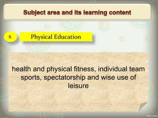 6. Physical Education
health and physical fitness, individual team
sports, spectatorship and wise use of
leisure
 