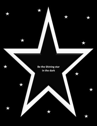 Be the Shining star
in the dark
 