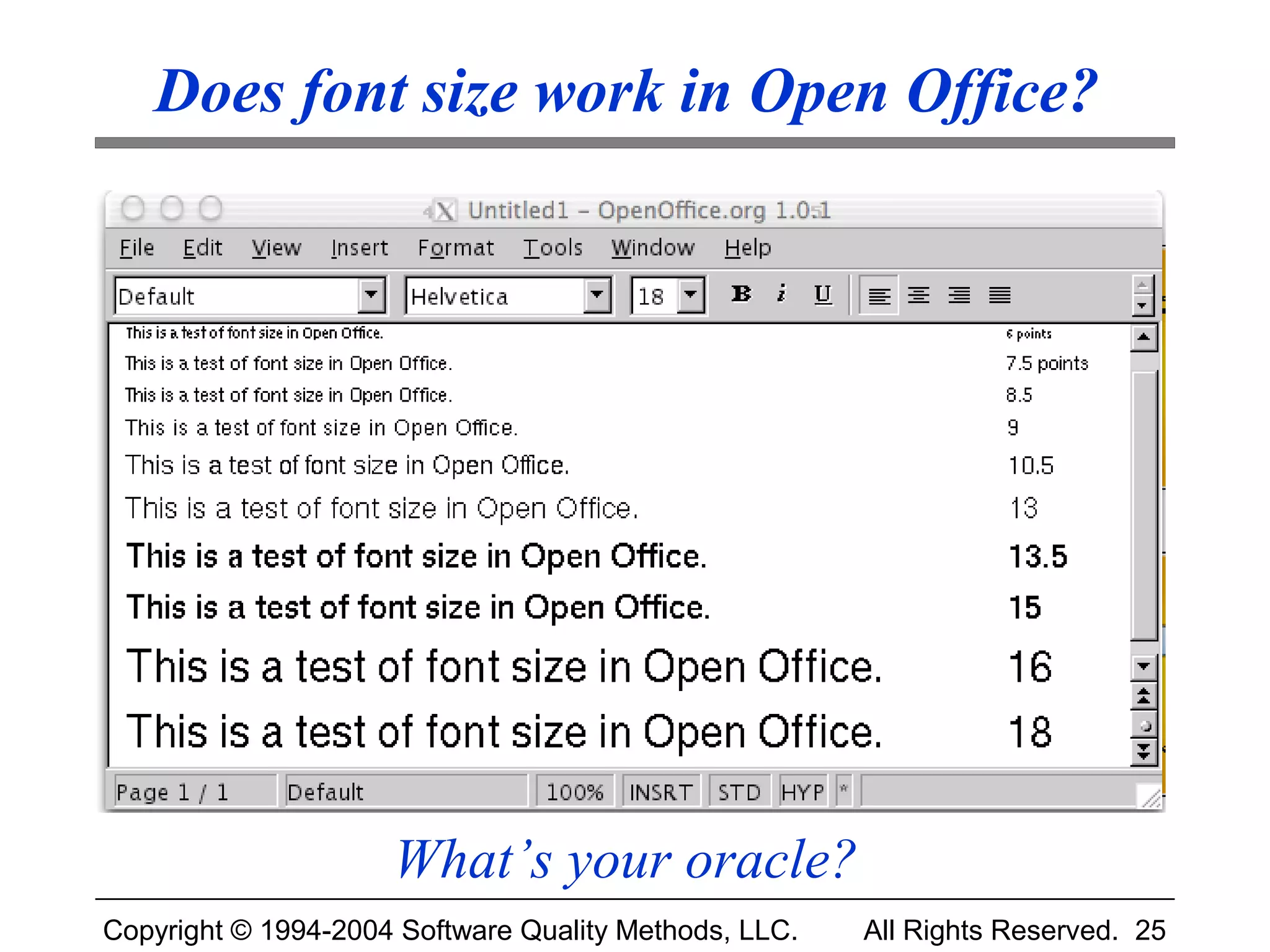 Does font size work in Open Office?




                     What’s your oracle?
Copyright © 1994-2004 Software Quality Methods, LLC.   All Rights Reserved. 25
 