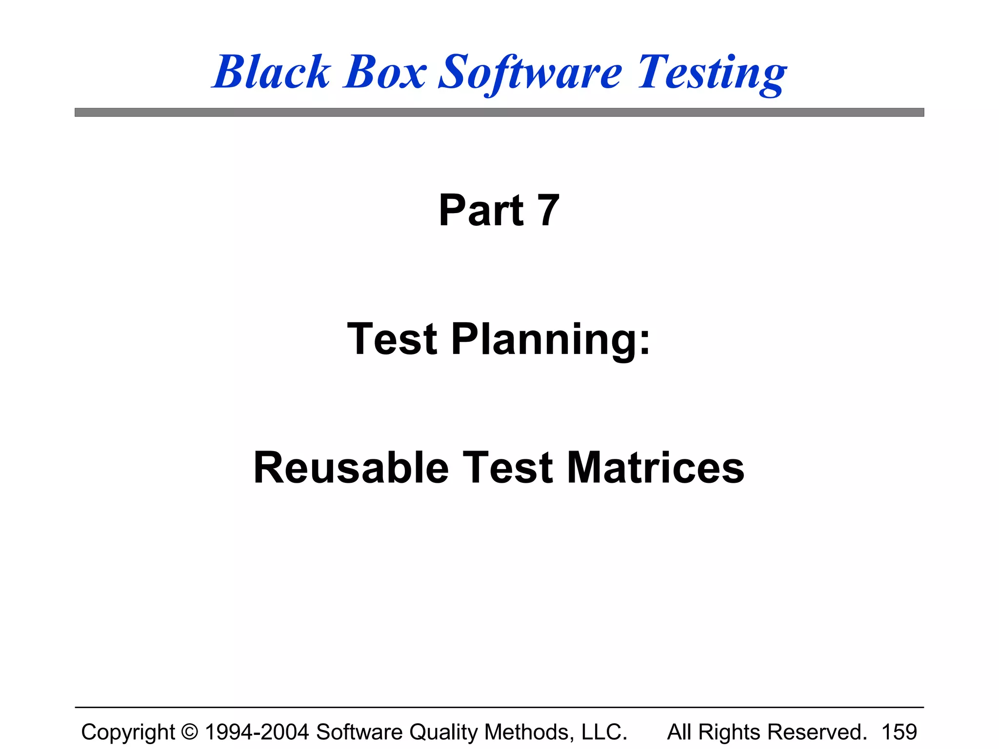 Black Box Software Testing

                                 Part 7

                         Test Planning:

                Reusable Test Matrices




Copyright © 1994-2004 Software Quality Methods, LLC.   All Rights Reserved. 159
 