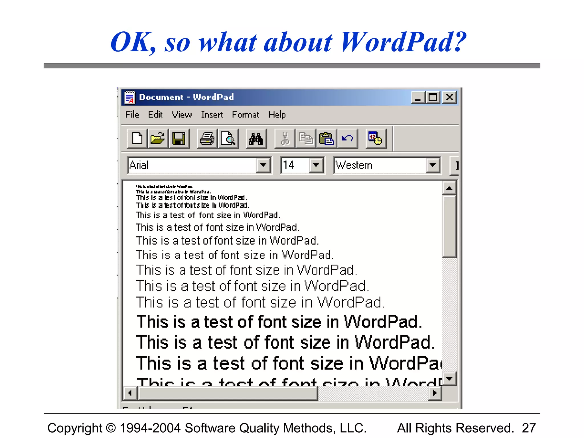 OK, so what about WordPad?




Copyright © 1994-2004 Software Quality Methods, LLC.   All Rights Reserved. 27
 